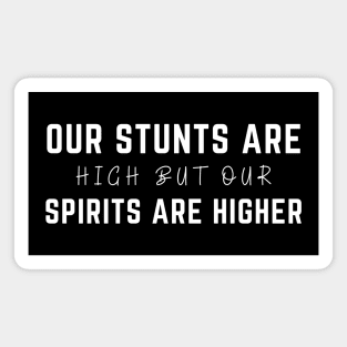 Our Stunts Are High But Our Spirits Are Higher Magnet